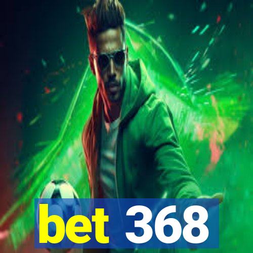 bet 368